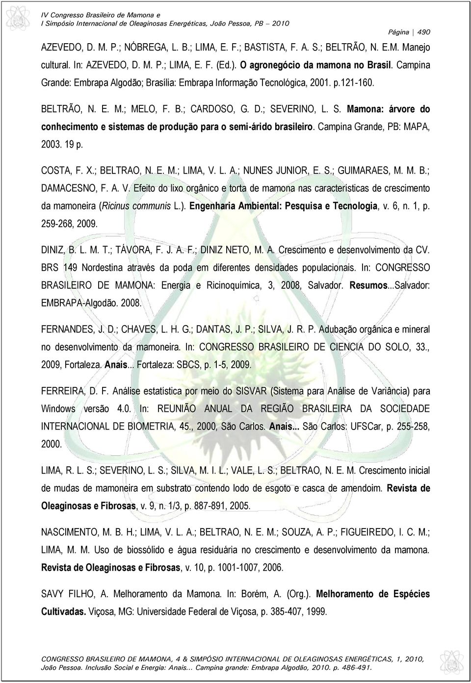 VERINO, L. S. Mamona: árvore do conhecimento e sistemas de produção para o semi-árido brasileiro. Campina Grande, PB: MAPA, 2003. 19 p. COSTA, F. X.; BELTRAO, N. E. M.; LIMA, V. L. A.
