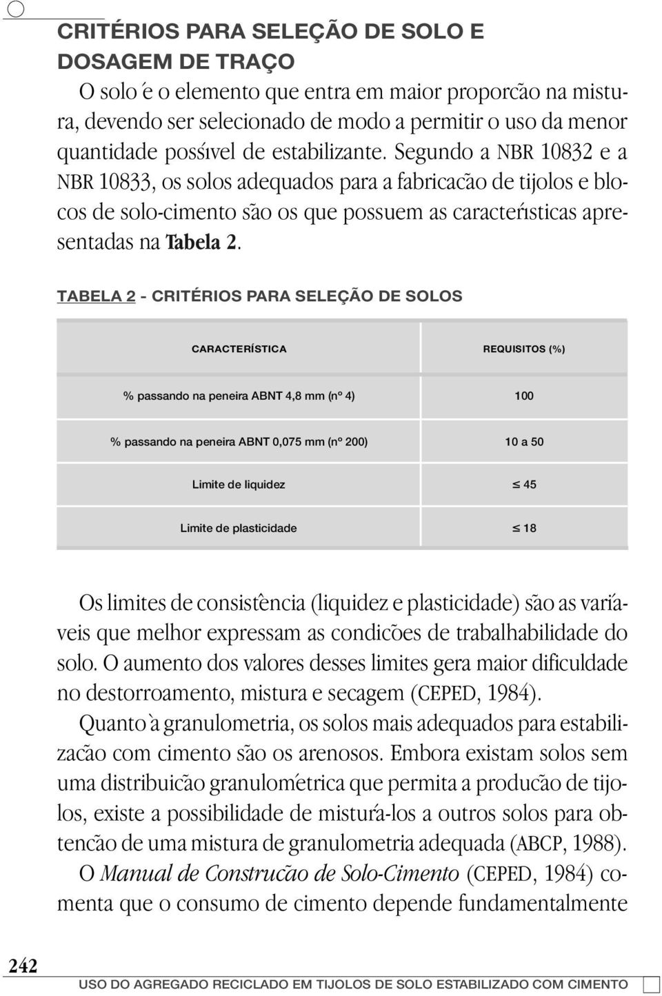 TABELA 2 - CRITÉRIOS PARA SELEÇÃO DE SOLOS CARACTERÍSTICA REQUISITOS (%) % passando na peneira ABNT 4,8 mm (nº 4) 100 % passando na peneira ABNT 0,075 mm (nº 200) 10 a 50 Limite de liquidez 45 Limite