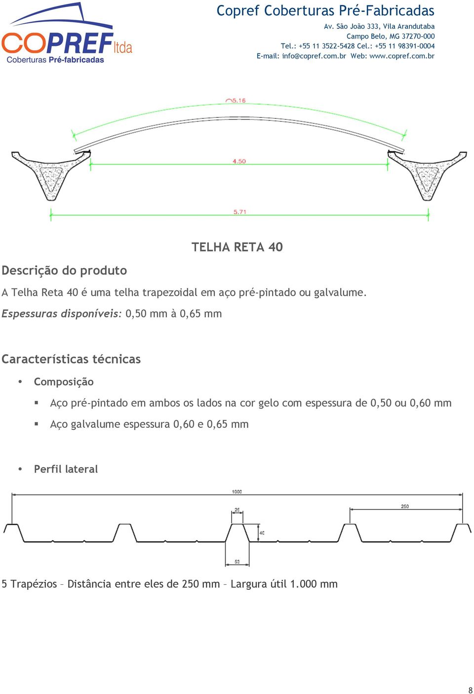 Espessuras disponíveis: 0,50 mm à 0,65 mm Características técnicas Composição Aço pré-pintado em