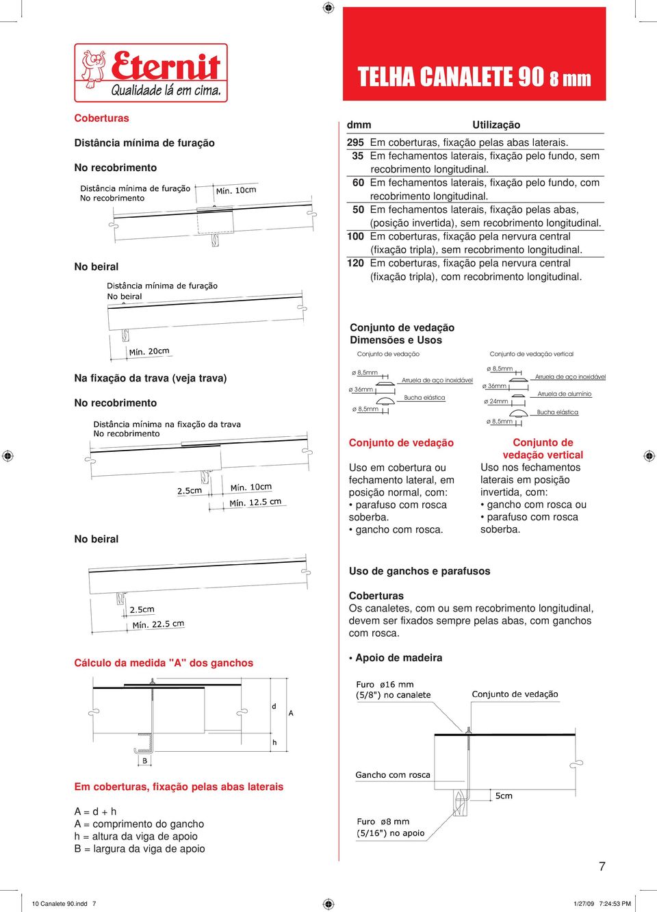 50 Em fechamentos laterais, fixação pelas abas, (posição invertida), sem recobrimento longitudinal. 100 Em coberturas, fixação pela nervura central (fixação tripla), sem recobrimento longitudinal.