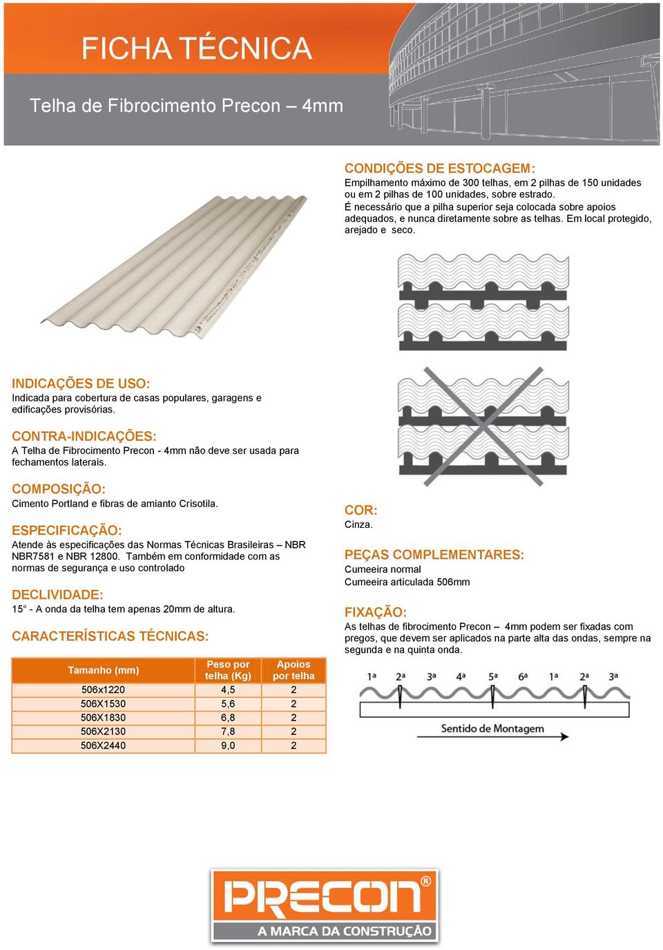 INDICAÇÕES DE USO: Indicada para cobertura de casas populares, garagens e edificações provisórias. CONTRA-INDICAÇÕES: A Telha de Fibrocimento Precon - 4mm não deve ser usada para fechamentos laterais.