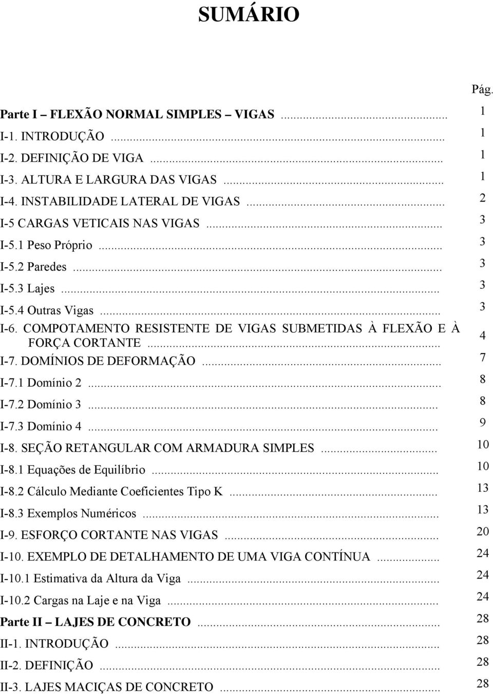 COMPOTAMENTO RESISTENTE DE VIGAS SUBMETIDAS À FLEXÃO E À FORÇA CORTANTE... 4 I-7. DOMÍNIOS DE DEFORMAÇÃO... 7 I-7.1 Domínio 2... 8 I-7.2 Domínio 3... 8 I-7.3 Domínio 4... 9 I-8.