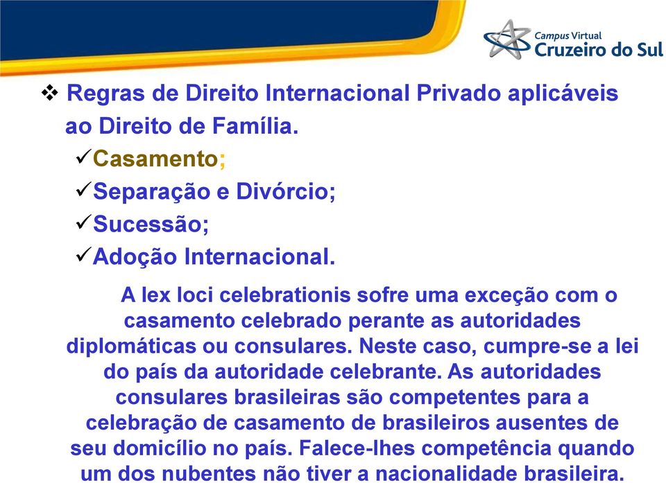 A lex loci celebrationis sofre uma exceção com o casamento celebrado perante as autoridades diplomáticas ou consulares.