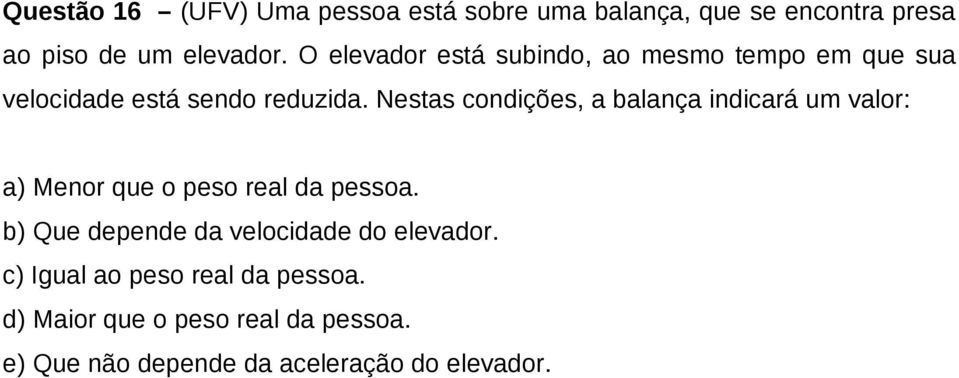 Nestas condições, a balança indicará um valor: a) Menor que o peso real da pessoa.