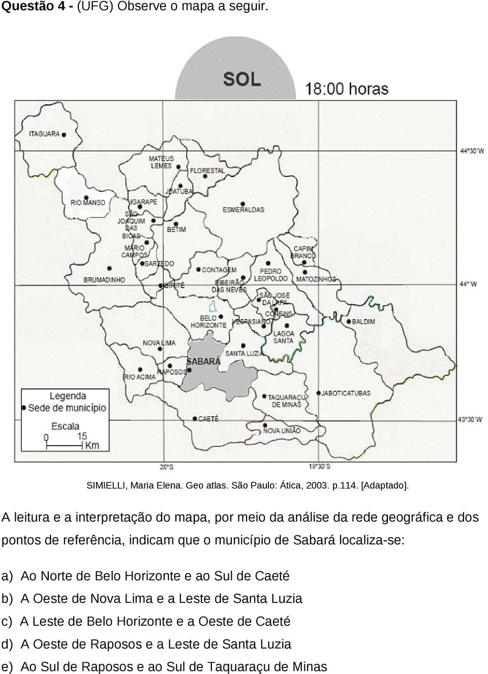 de Sabará localiza-se: a) Ao Norte de Belo Horizonte e ao Sul de Caeté b) A Oeste de Nova Lima e a Leste de Santa Luzia c) A