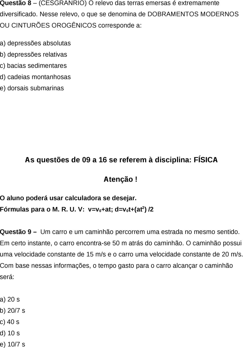 submarinas As questões de 09 a 16 se referem à disciplina: FÍSICA Atenção! O aluno poderá usar calculadora se desejar. Fórmulas para o M. R. U.