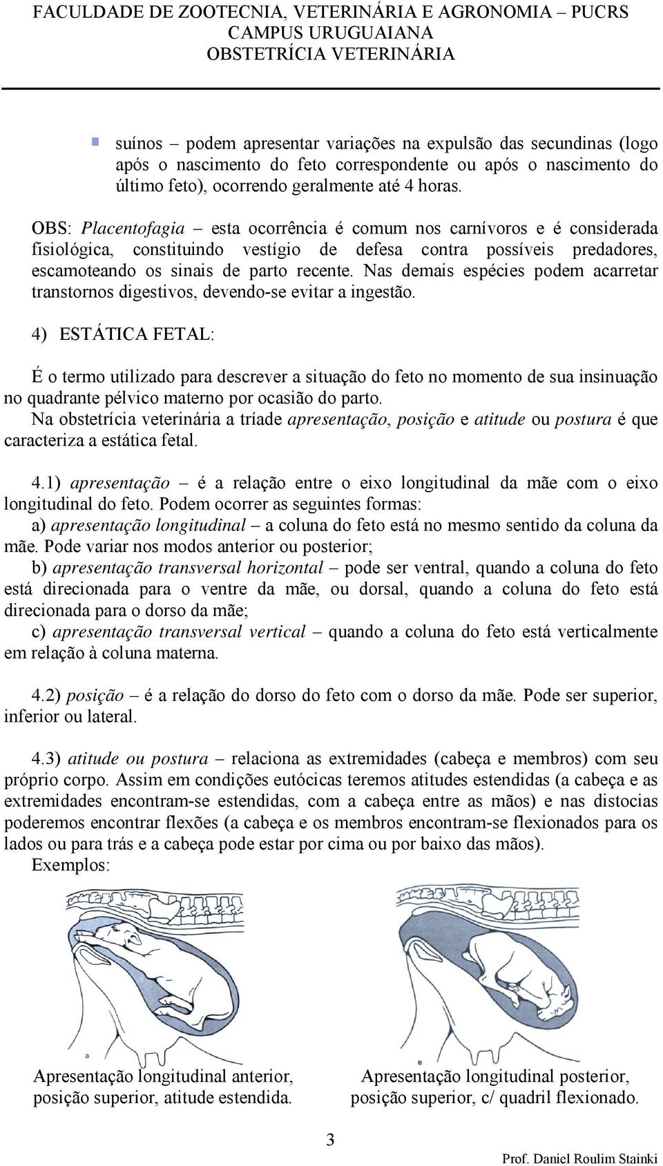 Nas demais espécies podem acarretar transtornos digestivos, devendo-se evitar a ingestão.