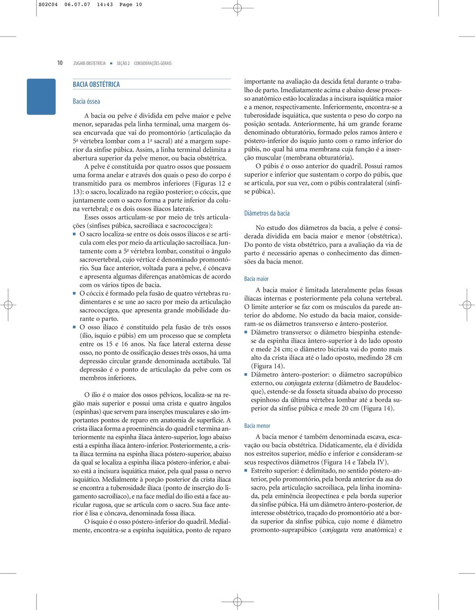 óssea encurvada que vai do promontório (articulação da 5 a vértebra lombar com a 1 a sacral) até a margem superior da sínfise púbica.