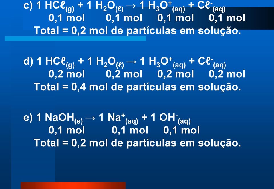d) 1 HCl (g) + 1 H 2 O (l) 1 H 3 O + (aq) + Cl - (aq) 0,2 mol 0,2 mol 0,2 mol 0,2 mol