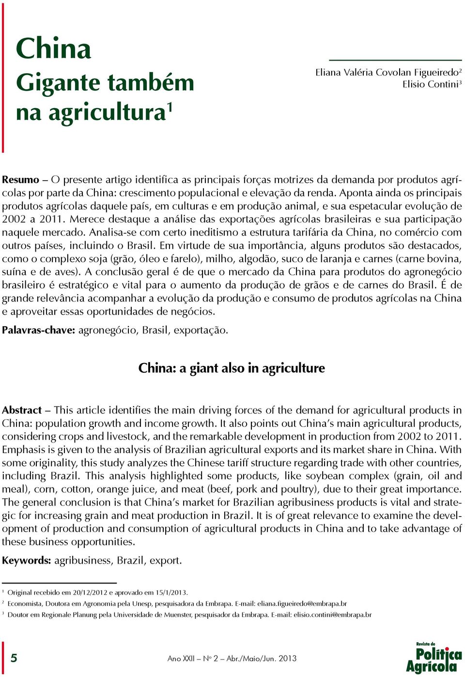 Merece destaque a análise das exportações agrícolas brasileiras e sua participação naquele mercado.