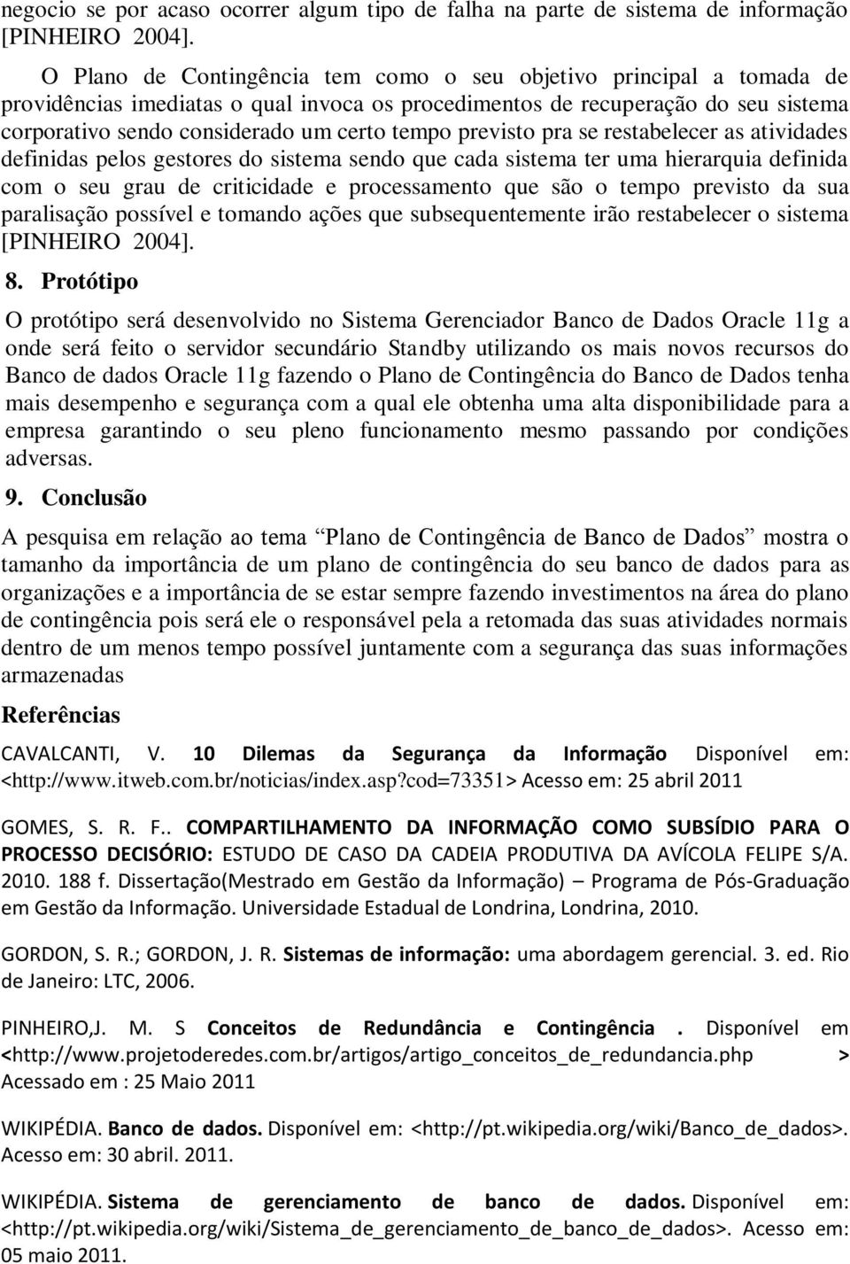 hierarquia definida com o seu grau de criticidade e processamento que são o tempo previsto da sua paralisação possível e tomando ações que subsequentemente irão restabelecer o sistema 8.