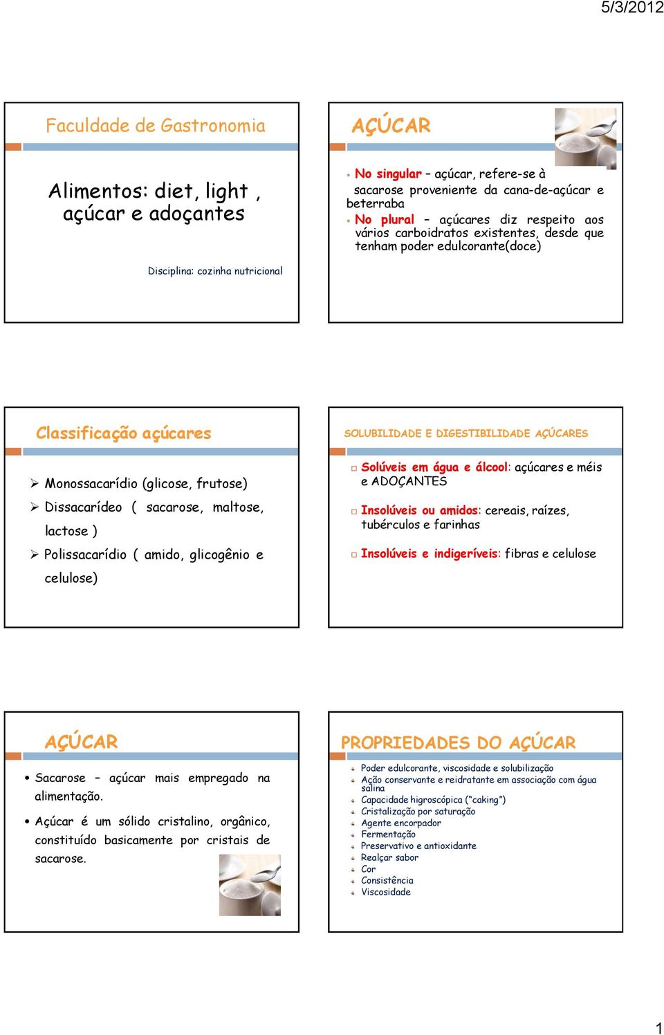 lactose ) Polissacarídio ( amido, glicogênio e celulose) SOLUBILIDADE E DIGESTIBILIDADE AÇÚCARES Solúveis em água e álcool: açúcares e méis e ADOÇANTES Insolúveis ou amidos: cereais, raízes,