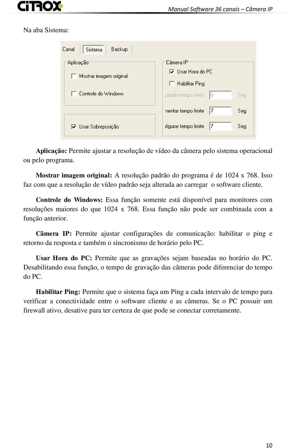 Controle do Windows: Essa função somente está disponível para monitores com resoluções maiores do que 1024 x 768. Essa função não pode ser combinada com a função anterior.