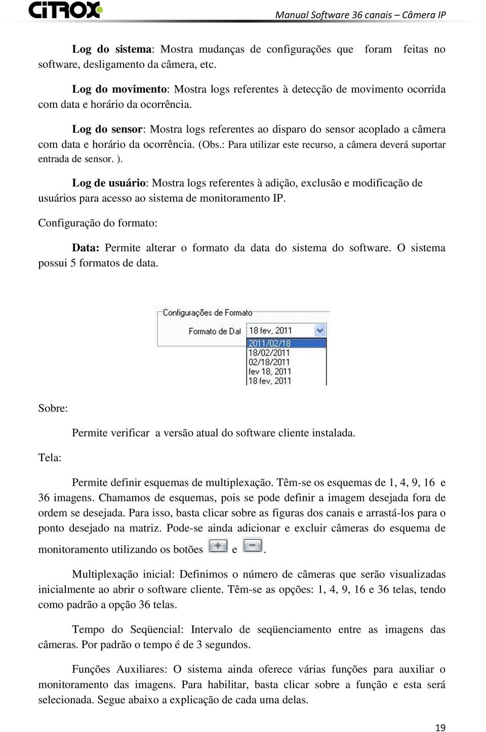 Log do sensor: Mostra logs referentes ao disparo do sensor acoplado a câmera com data e horário da ocorrência. (Obs.: Para utilizar este recurso, a câmera deverá suportar entrada de sensor. ).