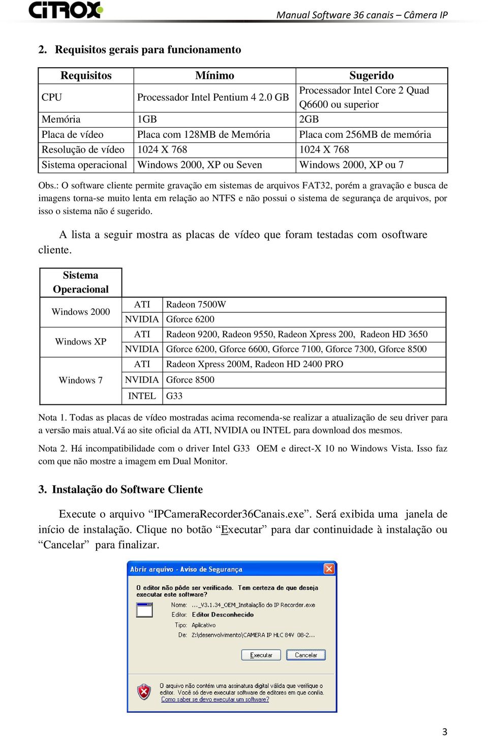 Windows 2000, XP ou Seven Windows 2000, XP ou 7 Obs.