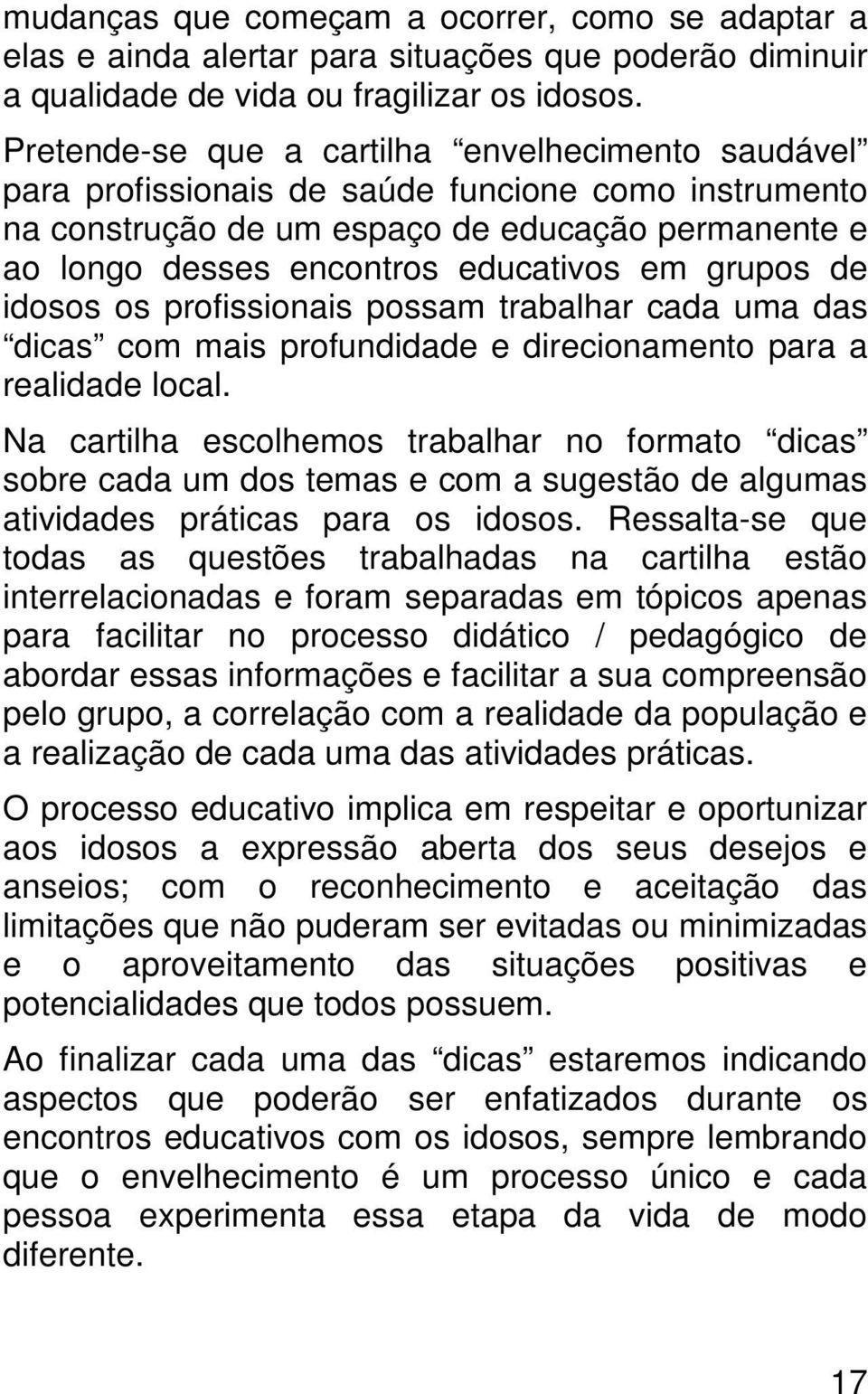 grupos de idosos os profissionais possam trabalhar cada uma das dicas com mais profundidade e direcionamento para a realidade local.