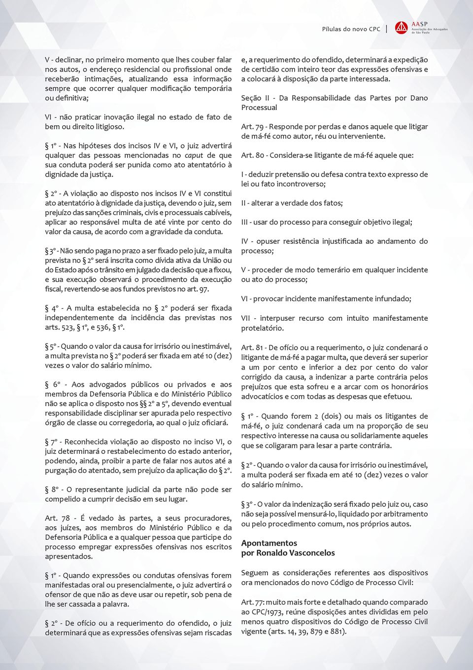 1º - Nas hipóteses dos incisos IV e VI, o juiz advertirá qualquer das pessoas mencionadas no caput de que sua conduta poderá ser punida como ato atentatório à dignidade da justiça.