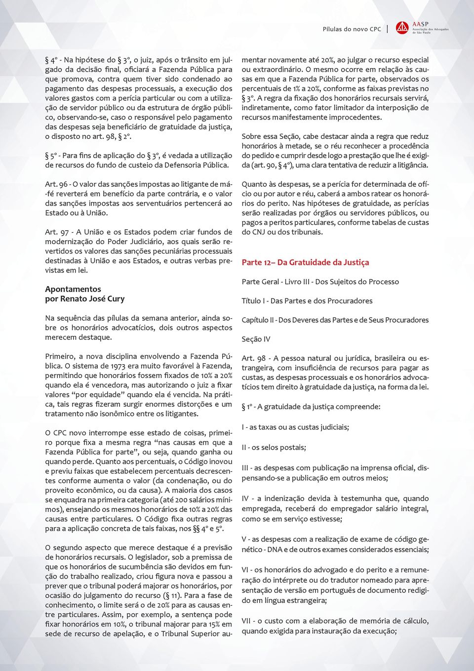 beneficiário de gratuidade da justiça, o disposto no art. 98, 2º. 5º - Para fins de aplicação do 3º, é vedada a utilização de recursos do fundo de custeio da Defensoria Pública. Art.