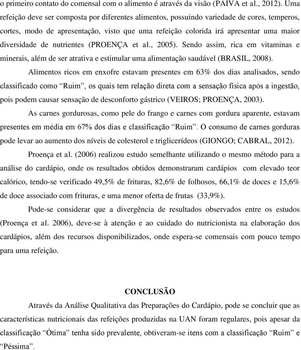 nutrientes (PROENÇA et al., 2005). Sendo assim, rica em vitaminas e minerais, além de ser atrativa e estimular uma alimentação saudável (BRASIL, 2008).