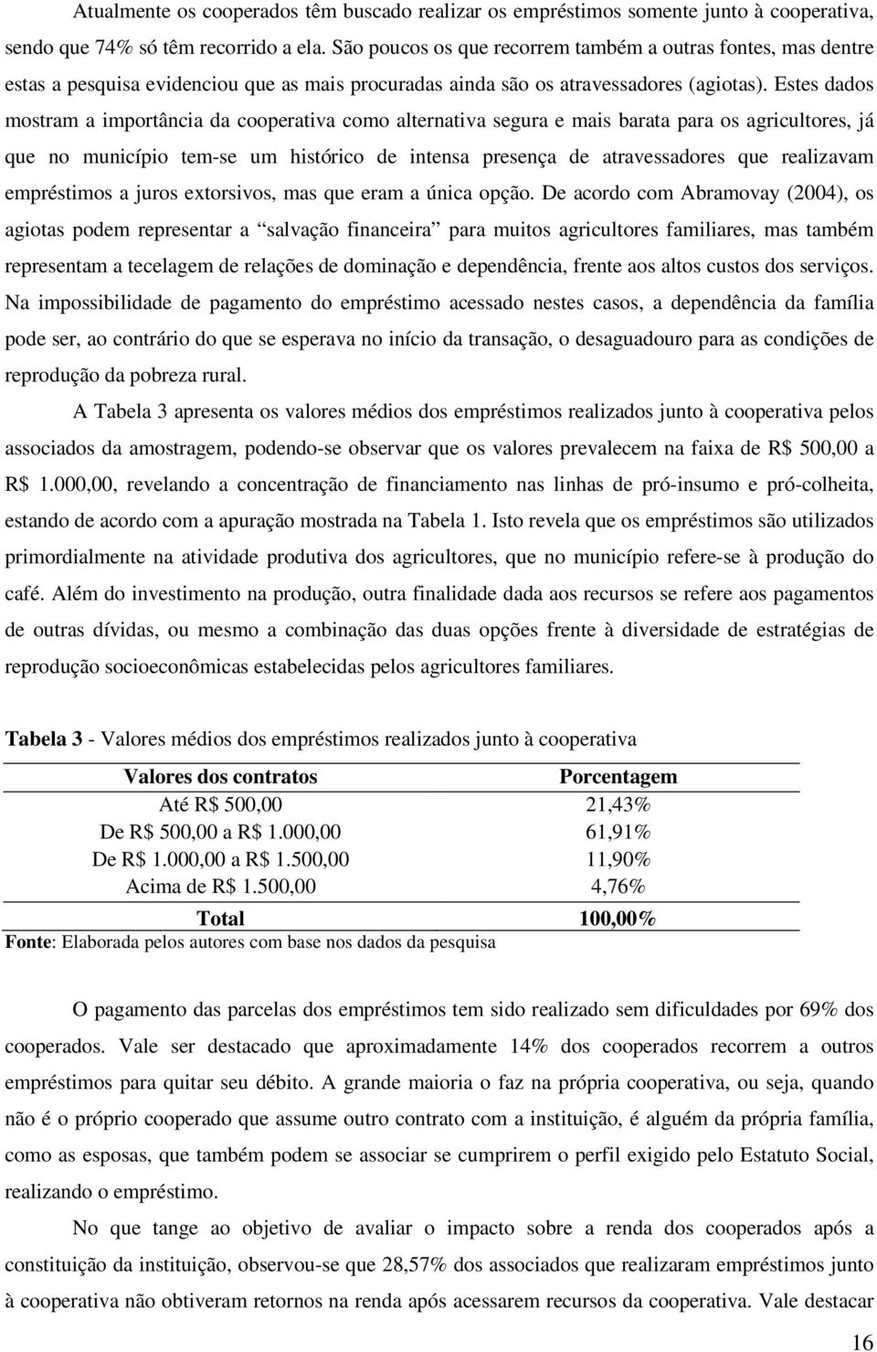 Estes dados mostram a importância da cooperativa como alternativa segura e mais barata para os agricultores, já que no município tem-se um histórico de intensa presença de atravessadores que