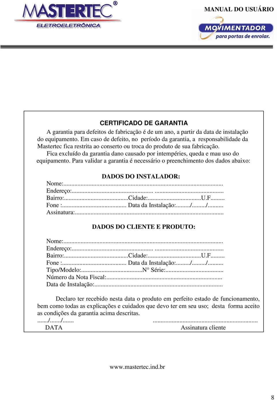 Fica excluído da garantia dano causado por intempéries, queda e mau uso do equipamento. Para validar a garantia é necessário o preenchimento dos dados abaixo: DADOS DO INSTALADOR: Nome:... Endereço:.