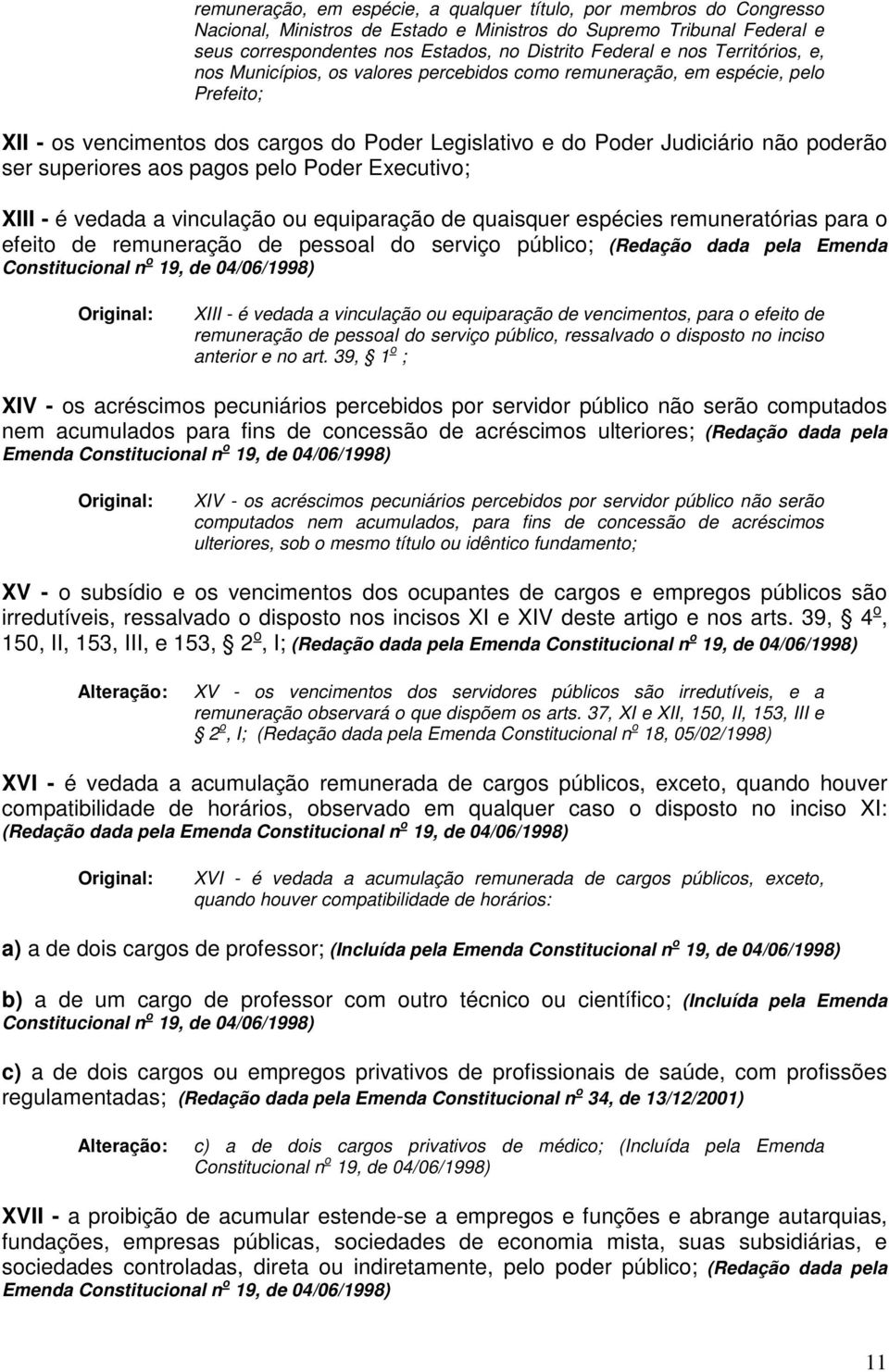 superiores aos pagos pelo Poder Executivo; XIII - é vedada a vinculação ou equiparação de quaisquer espécies remuneratórias para o efeito de remuneração de pessoal do serviço público; (Redação dada