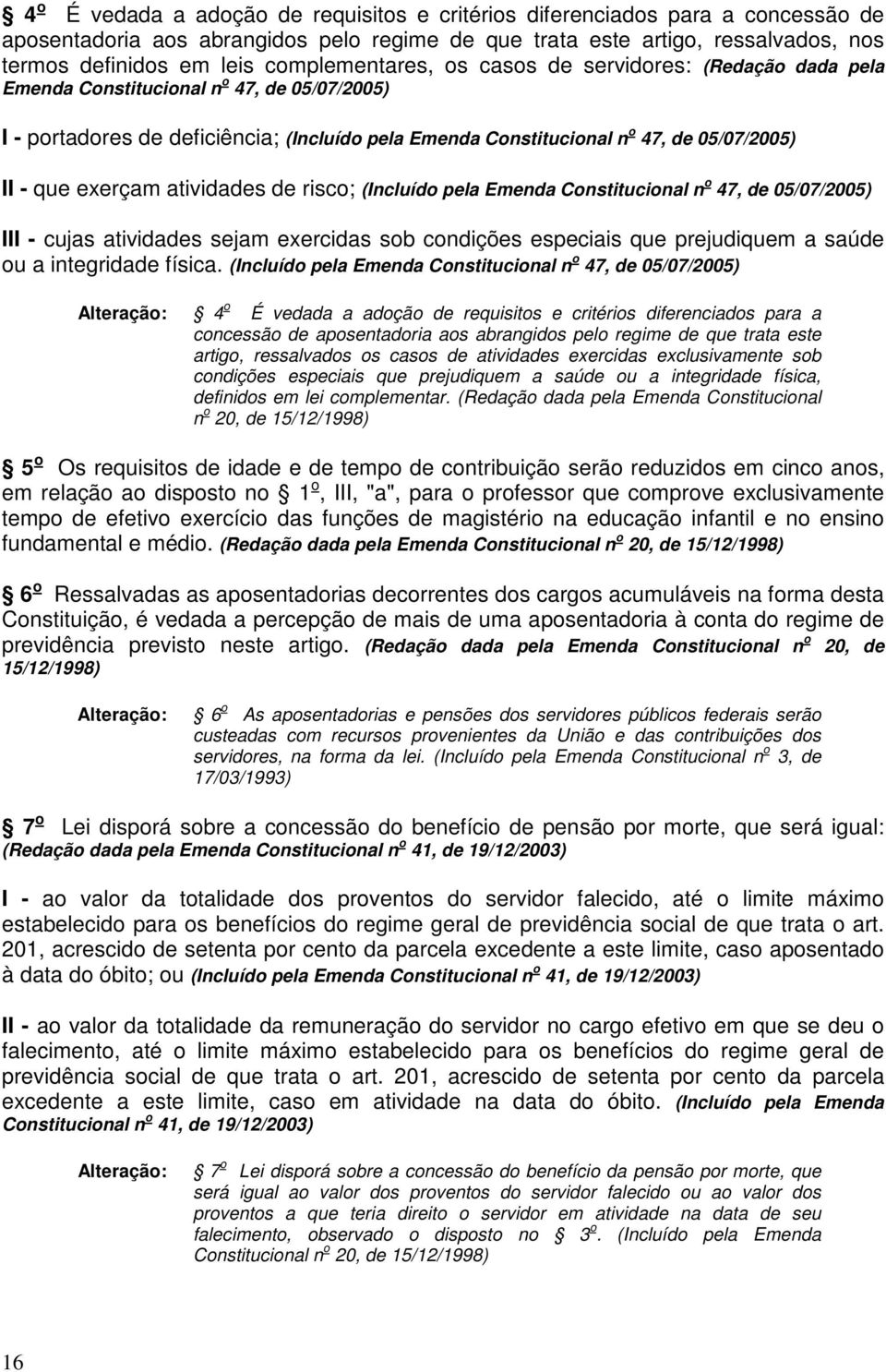 que exerçam atividades de risco; (Incluído pela Emenda Constitucional n o 47, de 05/07/2005) III - cujas atividades sejam exercidas sob condições especiais que prejudiquem a saúde ou a integridade