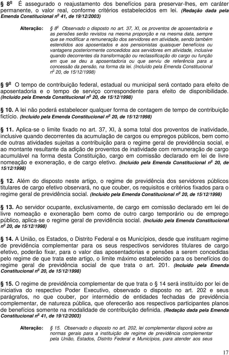 37, XI, os proventos de aposentadoria e as pensões serão revistos na mesma proporção e na mesma data, sempre que se modificar a remuneração dos servidores em atividade, sendo também estendidos aos