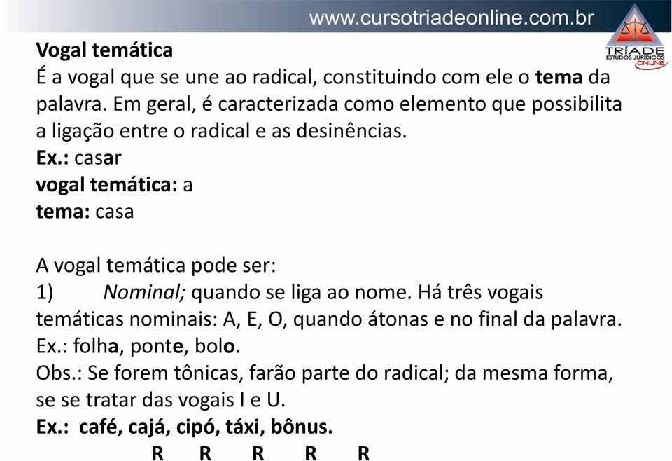 : casar vogal temática: a tema: casa A vogal temática pode ser: 1) Nominal; quando se liga ao nome.