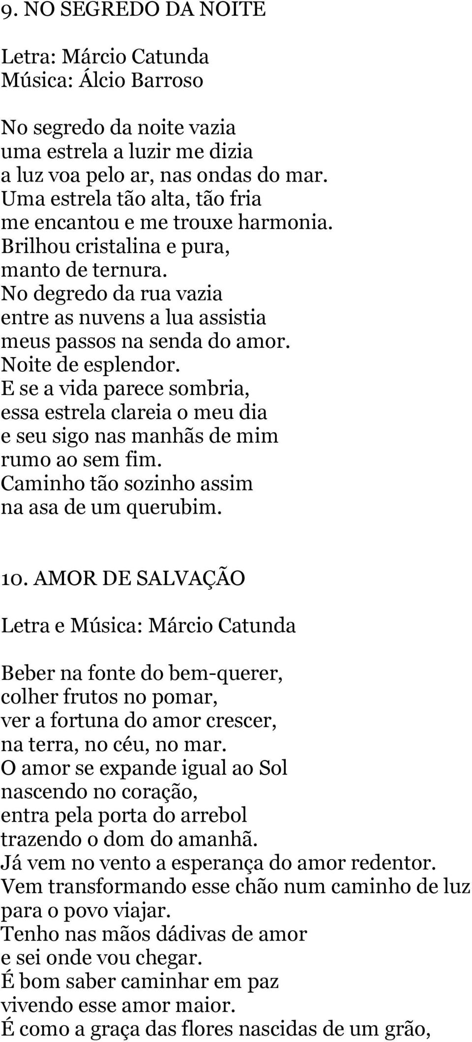 Noite de esplendor. E se a vida parece sombria, essa estrela clareia o meu dia e seu sigo nas manhãs de mim rumo ao sem fim. Caminho tão sozinho assim na asa de um querubim. 10.