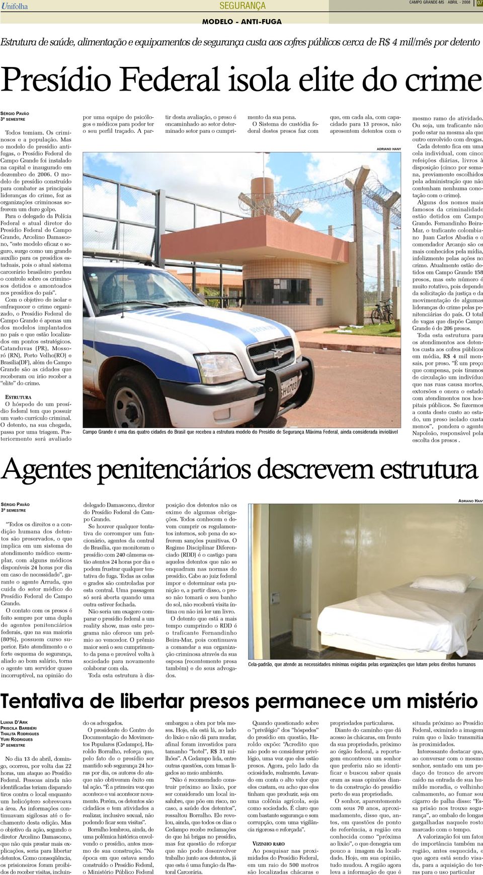 Mas o modelo de presídio antifugas, o Presídio Federal de Campo Grande foi instalado na capital e inaugurado em dezembro de 2006.