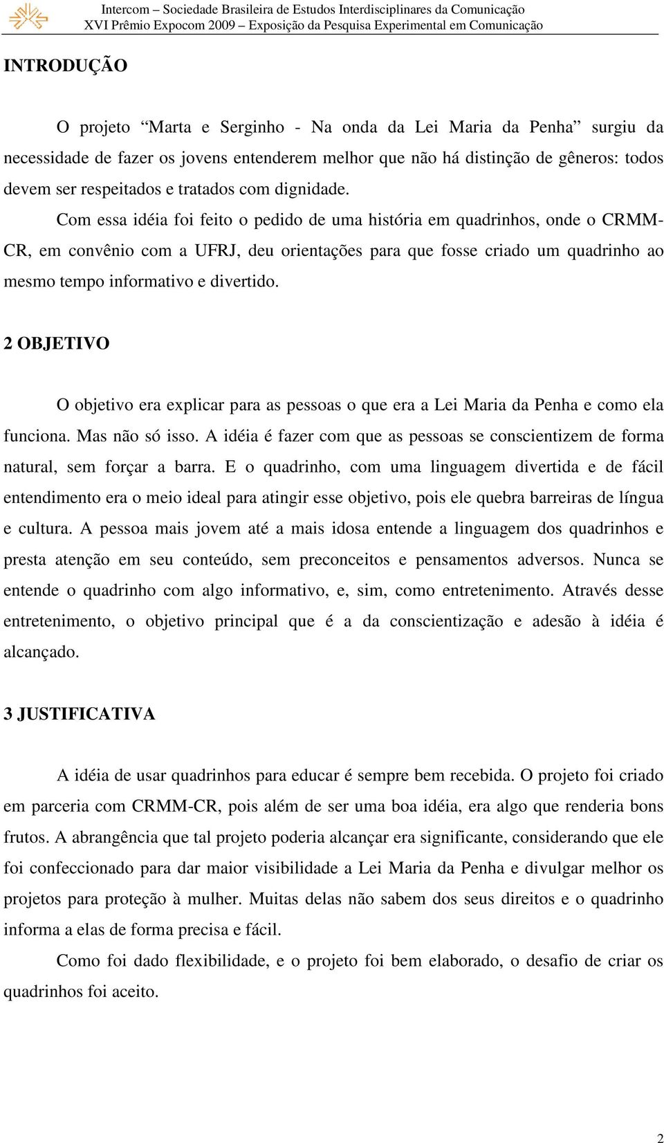 Com essa idéia foi feito o pedido de uma história em quadrinhos, onde o CRMM- CR, em convênio com a UFRJ, deu orientações para que fosse criado um quadrinho ao mesmo tempo informativo e divertido.