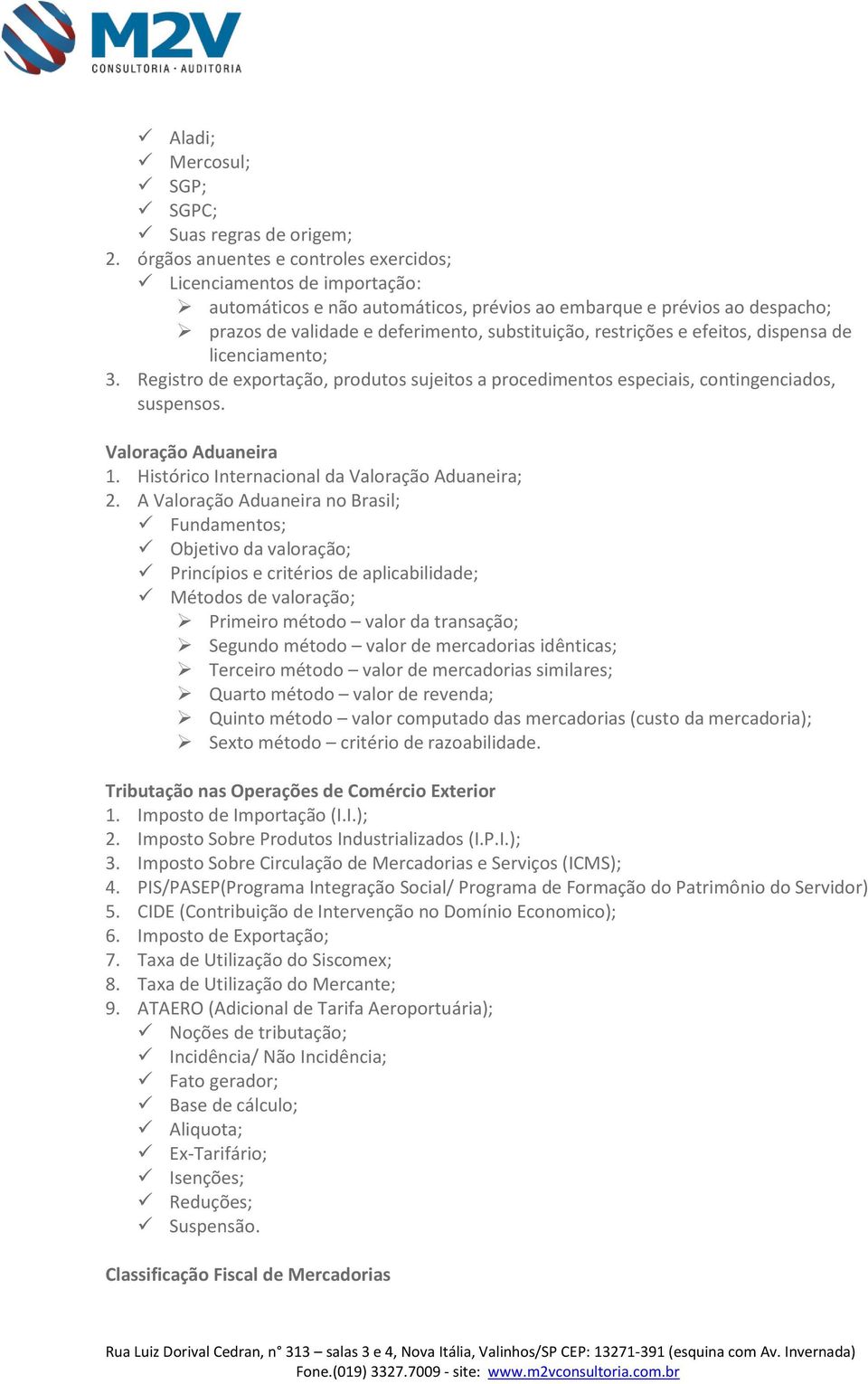 restrições e efeitos, dispensa de licenciamento; 3. Registro de exportação, produtos sujeitos a procedimentos especiais, contingenciados, suspensos. Valoração Aduaneira 1.