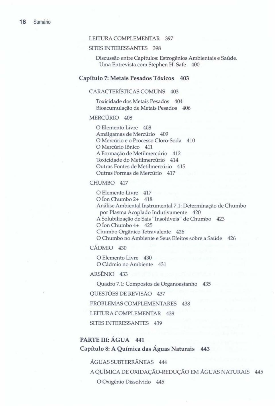 Mercúrio 409 O Mercúrio e o Processo Cloro-Soda 410 O Mercúrio Iônico 411 A Formação de Metilmercúrio 412 Toxicidade do Metilmercúrio 414 Outras Fontes de Metilmercúrio 415 Outras Formas de Mercúrio