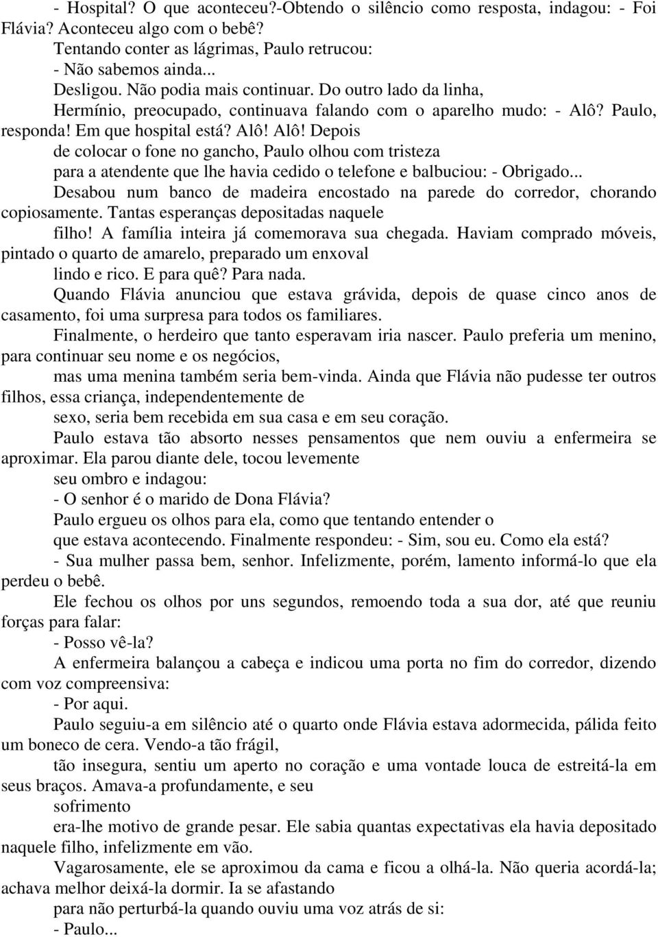 Paulo, responda! Em que hospital está? Alô! Alô! Depois de colocar o fone no gancho, Paulo olhou com tristeza para a atendente que lhe havia cedido o telefone e balbuciou: - Obrigado.