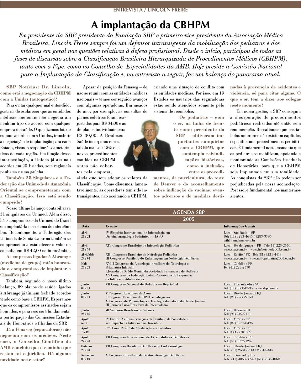 Desde o início, participou de todas as fases de discussão sobre a Classificação Brasileira Hierarquizada de Procedimentos Médicos (CBHPM), tanto com a Fipe, como no Conselho de Especialidades da AMB.