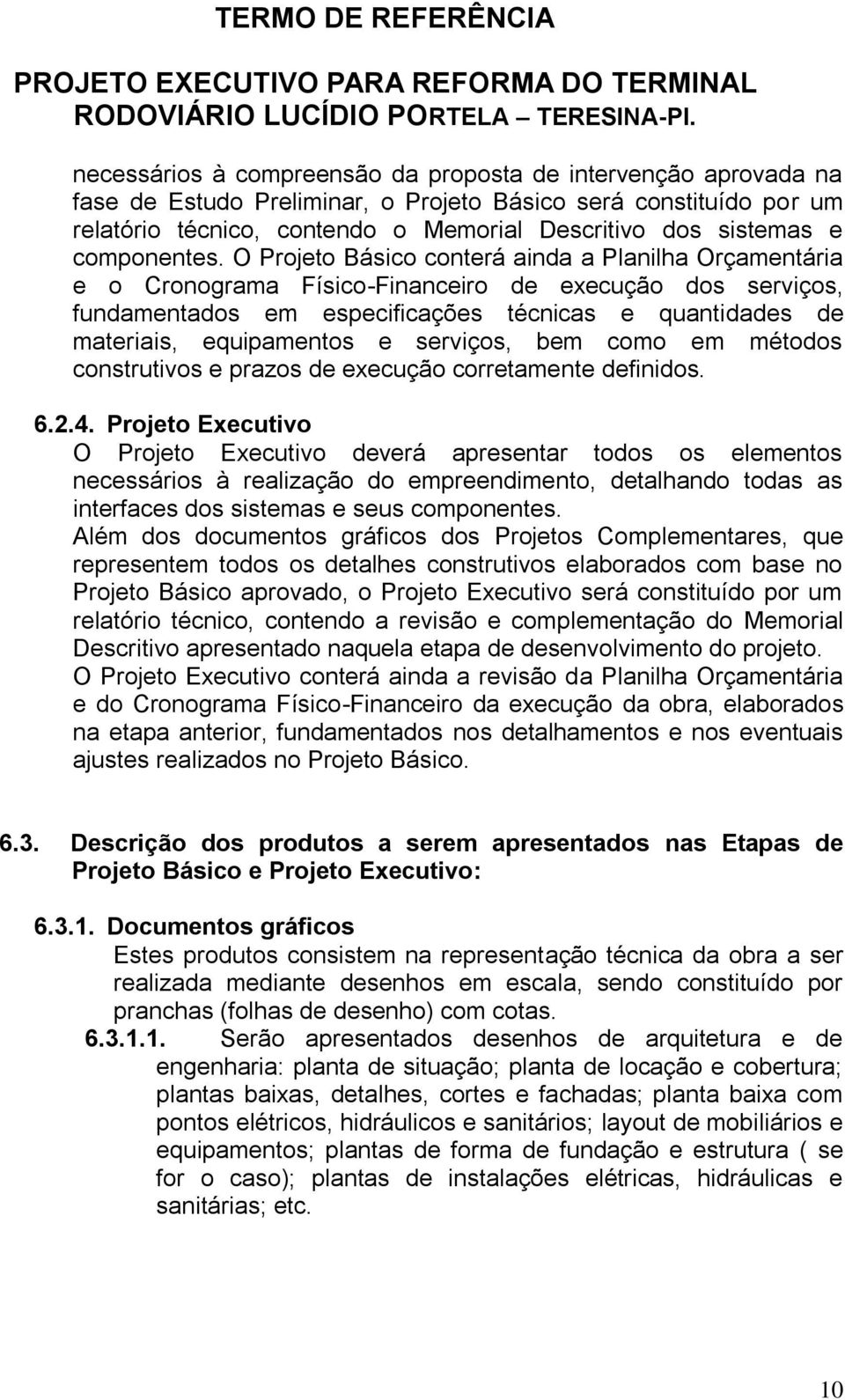 O Projeto Básico conterá ainda a Planilha Orçamentária e o Cronograma Físico-Financeiro de execução dos serviços, fundamentados em especificações técnicas e quantidades de materiais, equipamentos e