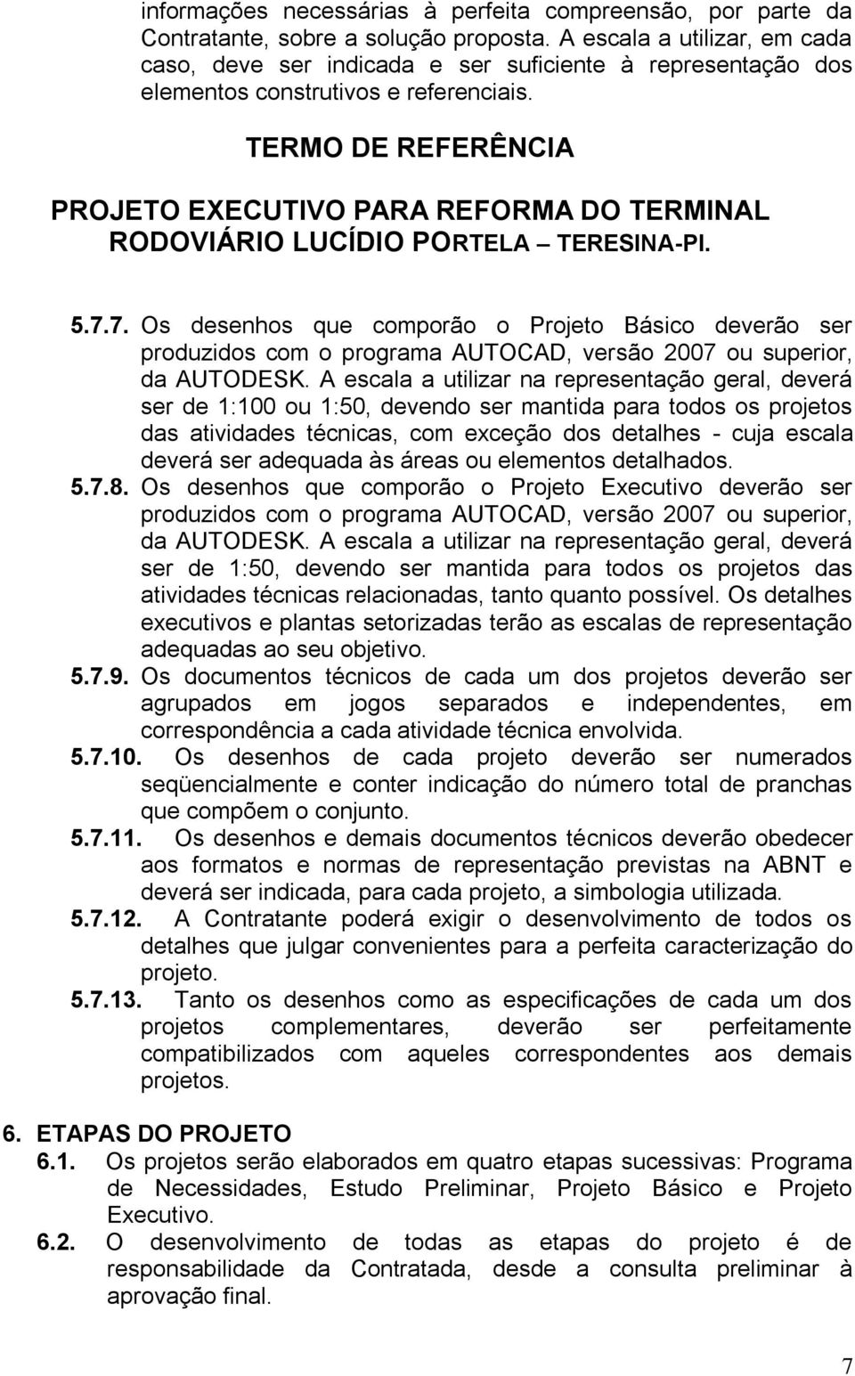 7. Os desenhos que comporão o Projeto Básico deverão ser produzidos com o programa AUTOCAD, versão 2007 ou superior, da AUTODESK.