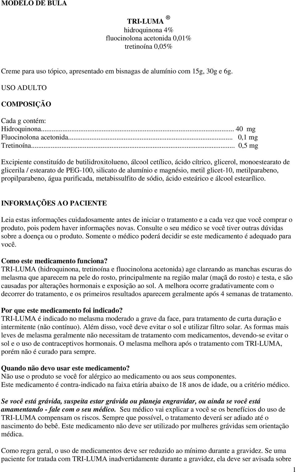 .. 0,5 mg Excipiente constituído de butilidroxitolueno, álcool cetílico, ácido cítrico, glicerol, monoestearato de glicerila / estearato de PEG-100, silicato de alumínio e magnésio, metil glicet-10,