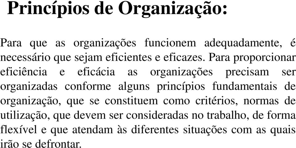 Para proporcionar eficiência e eficácia as organizações precisam ser organizadas conforme alguns princípios