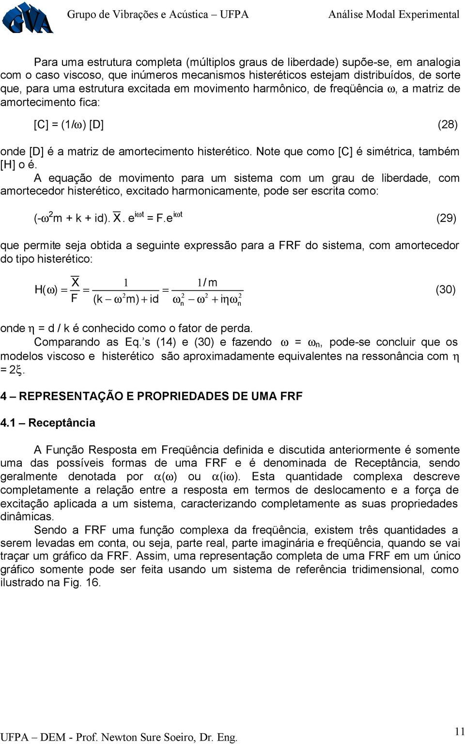 Note que como [C] é simética, também [H] o é. equação de movimento paa um sistema com um gau de libedade, com amotecedo histeético, excitado hamonicamente, pode se escita como: (- m id. X. e it F.