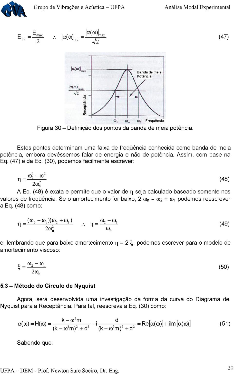 (30, podemos facilmente esceve: η (48 n Eq. (48 é exata e pemite que o valo de η sea calculado baseado somente nos valoes de feqüência. Se o amotecimento fo baixo, n podemos eesceve a Eq.