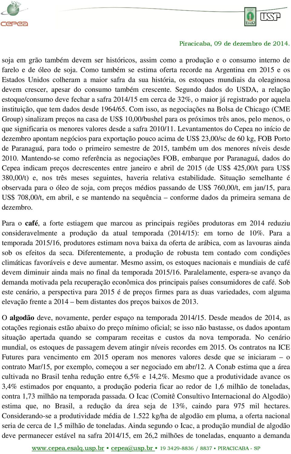 crescente. Segundo dados do USDA, a relação estoque/consumo deve fechar a safra 2014/15 em cerca de 32%, o maior já registrado por aquela instituição, que tem dados desde 1964/65.