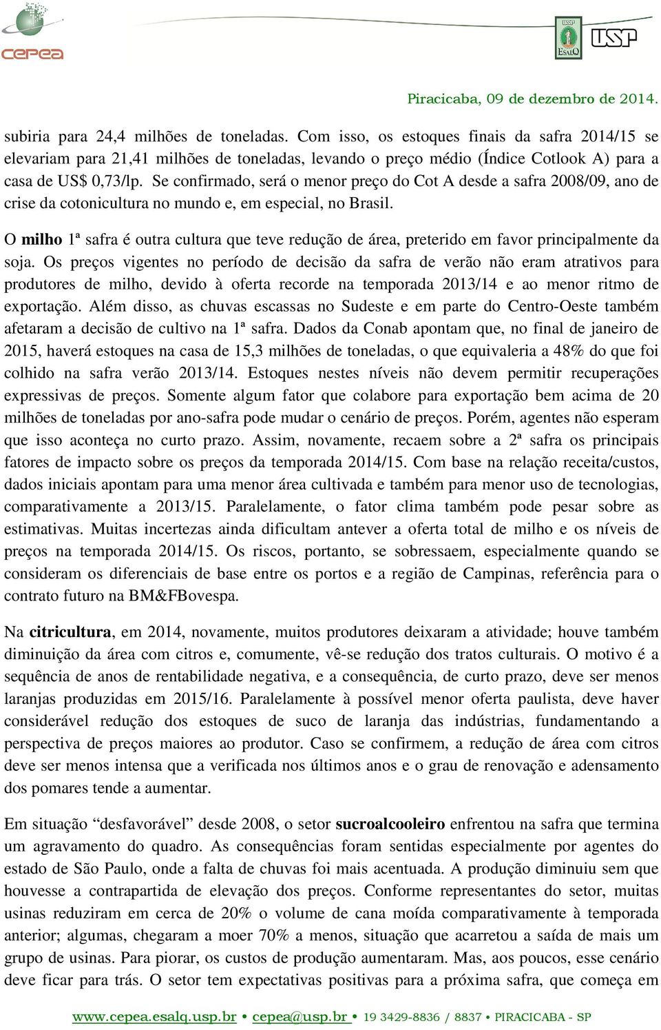 O milho 1ª safra é outra cultura que teve redução de área, preterido em favor principalmente da soja.