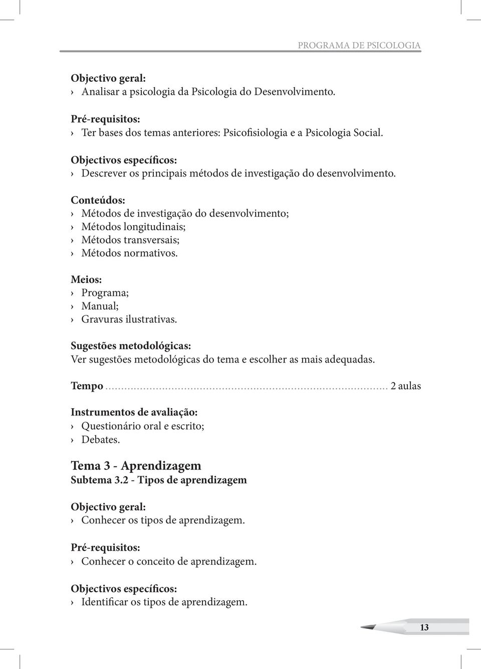 Conteúdos: Métodos de investigação do desenvolvimento; Métodos longitudinais; Métodos transversais; Métodos normativos. Meios: Programa; Manual; Gravuras ilustrativas.