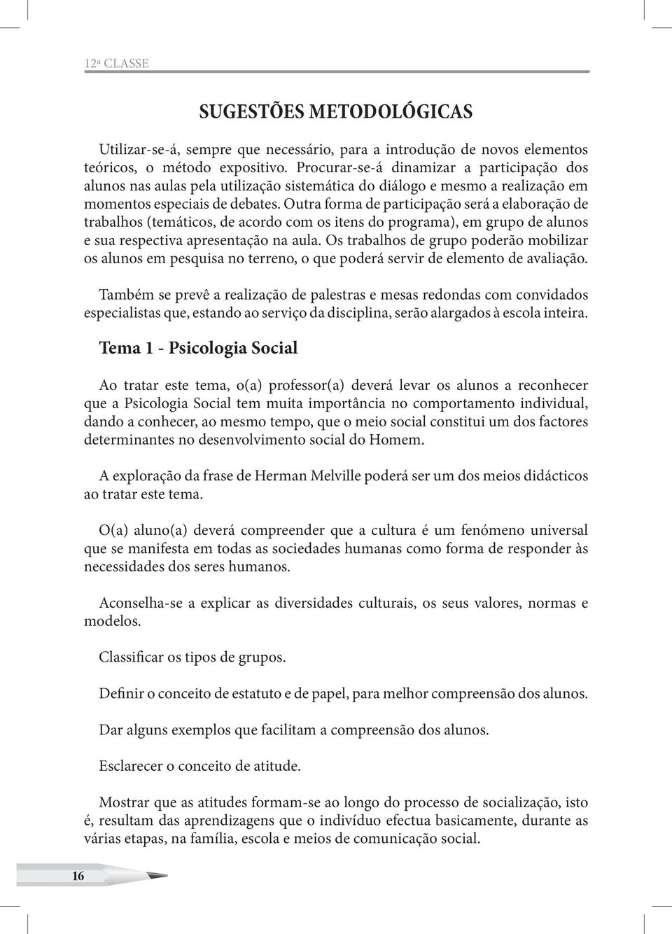 Outra forma de participação será a elaboração de trabalhos (temáticos, de acordo com os itens do programa), em grupo de alunos e sua respectiva apresentação na aula.