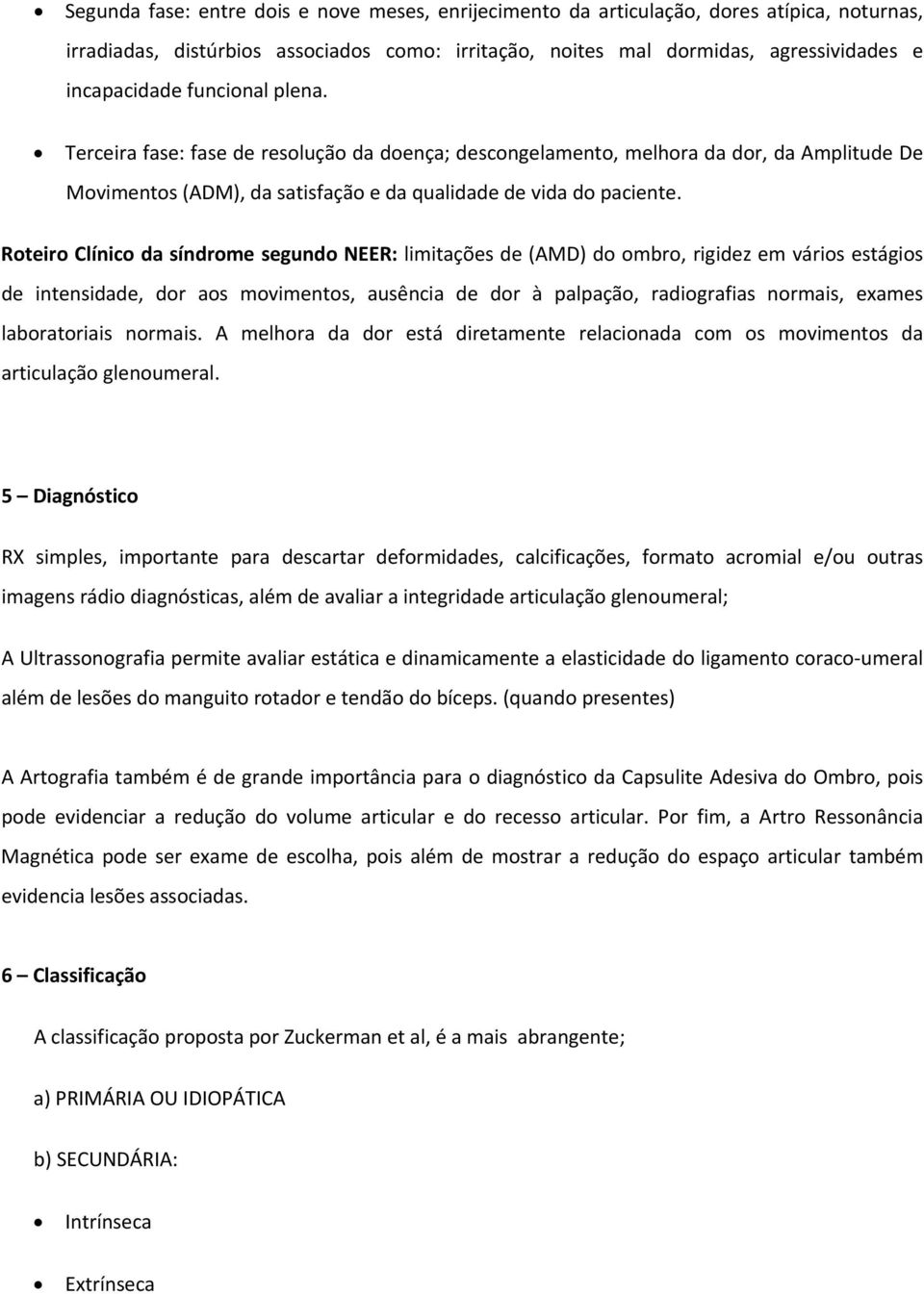 Roteiro Clínico da síndrome segundo NEER: limitações de (AMD) do ombro, rigidez em vários estágios de intensidade, dor aos movimentos, ausência de dor à palpação, radiografias normais, exames