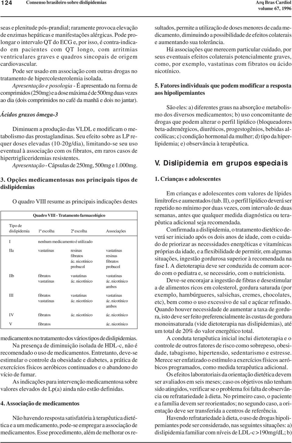 Pode ser usado em associação com outras drogas no tratamento de hipercolesterolemia isolada.