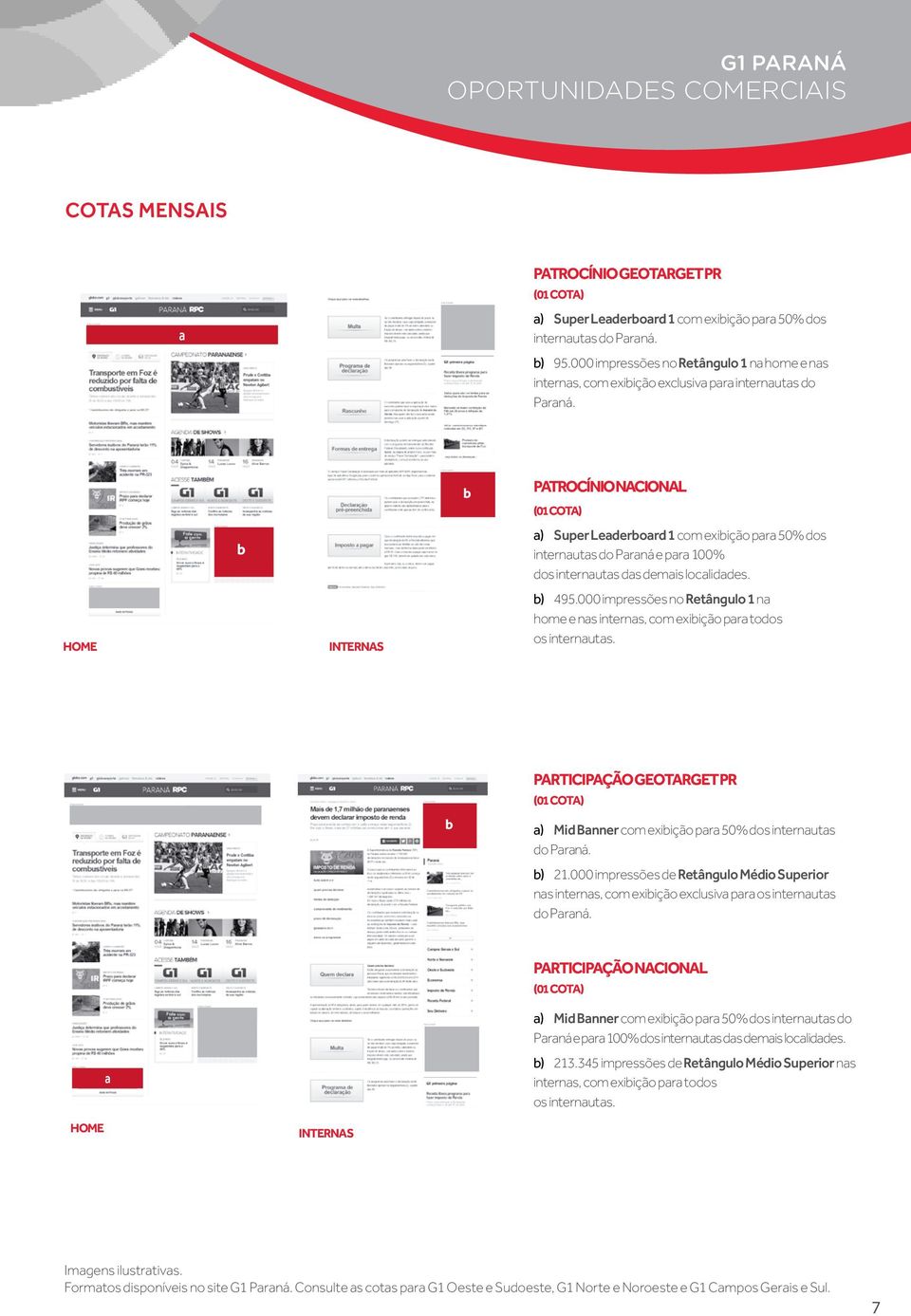 HOME b INTERNAS b d PATROCÍNIO NACIONAL (0 COTA) a) com exibição para 50% dos internautas do Paraná e para 00% dos internautas das demais localidades. b) 495.