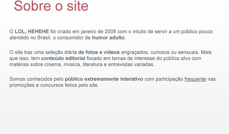 Mais que isso, tem conteúdo editorial focado em temas de interesse do público alvo com matérias sobre cinema, música,